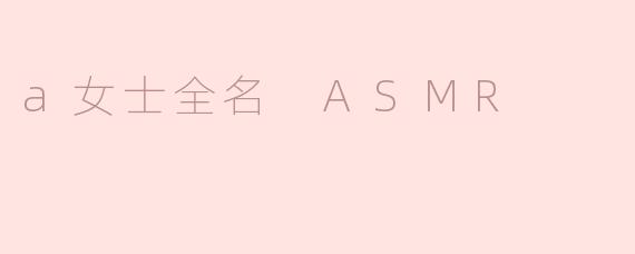 a女士全名 ASMR